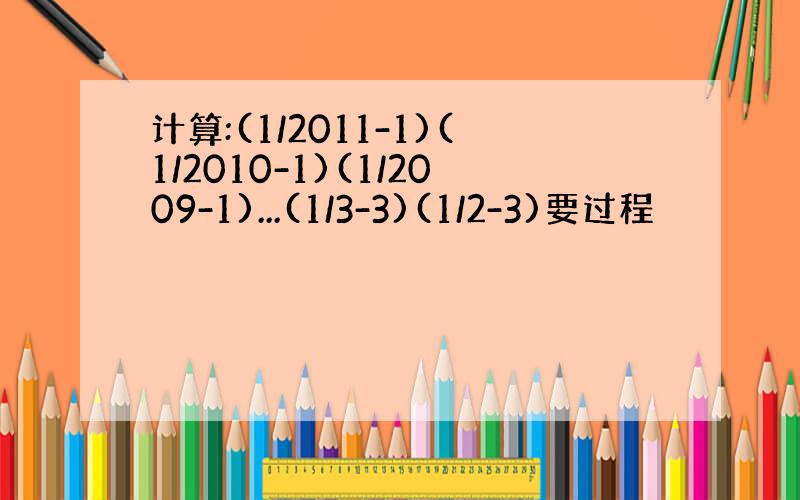 计算:(1/2011-1)(1/2010-1)(1/2009-1)...(1/3-3)(1/2-3)要过程