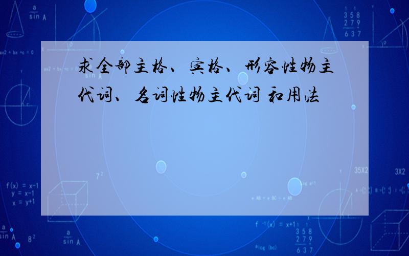 求全部主格、宾格、形容性物主代词、名词性物主代词 和用法