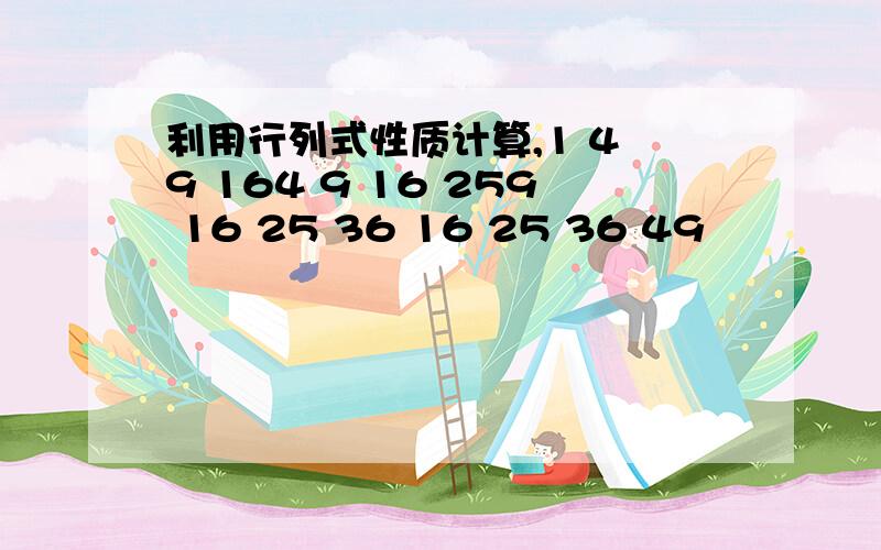 利用行列式性质计算,1 4 9 164 9 16 259 16 25 36 16 25 36 49