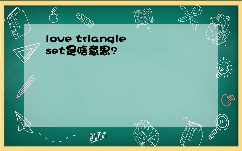 love triangle set是啥意思?