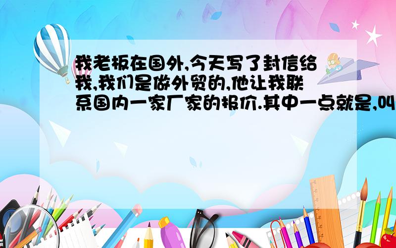 我老板在国外,今天写了封信给我,我们是做外贸的,他让我联系国内一家厂家的报价.其中一点就是,叫我搞清楚delivery