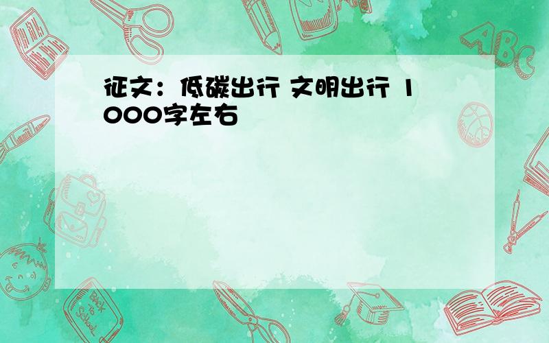 征文：低碳出行 文明出行 1000字左右