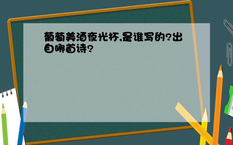 葡萄美酒夜光杯,是谁写的?出自哪首诗?