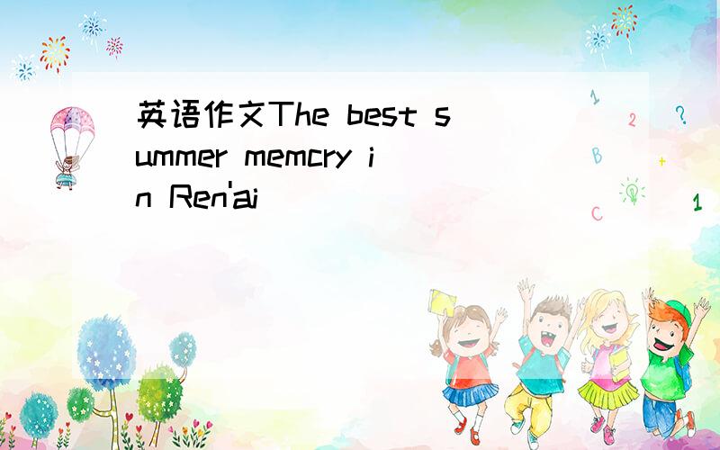 英语作文The best summer memcry in Ren'ai