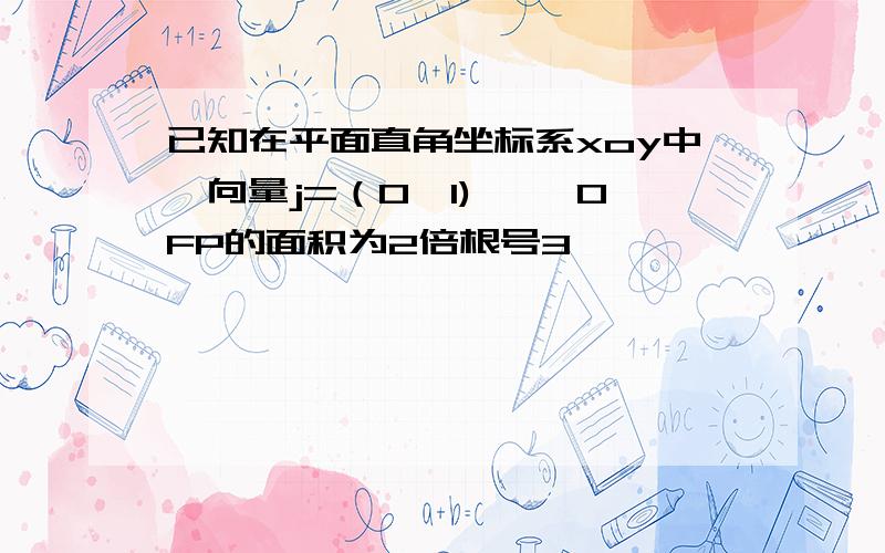 已知在平面直角坐标系xoy中,向量j=（0,1) ,△OFP的面积为2倍根号3