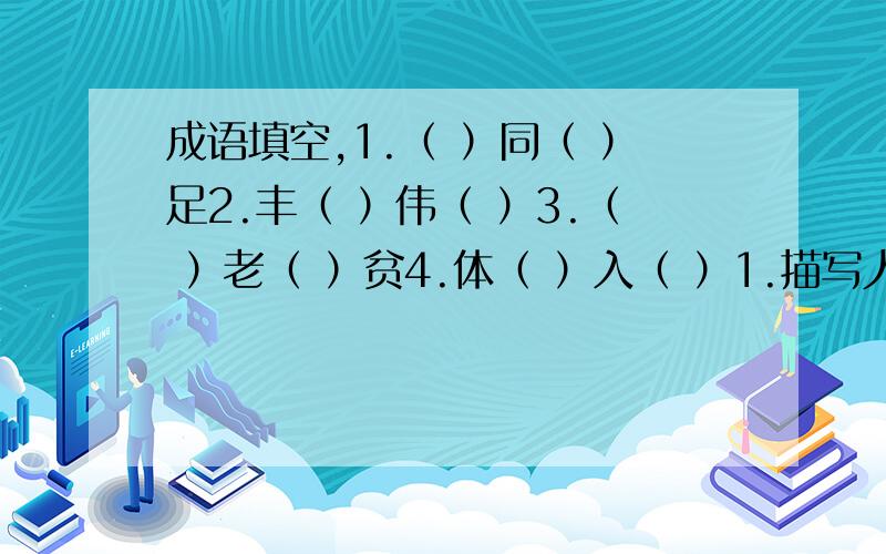 成语填空,1.（ ）同（ ）足2.丰（ ）伟（ ）3.（ ）老（ ）贫4.体（ ）入（ ）1.描写人间真情的：_____