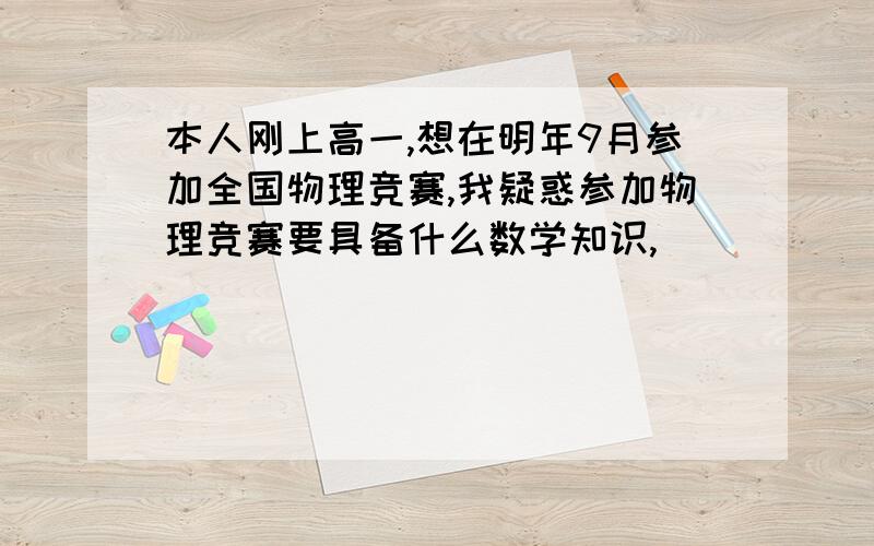 本人刚上高一,想在明年9月参加全国物理竞赛,我疑惑参加物理竞赛要具备什么数学知识,