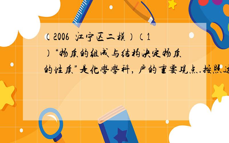 （2006•江宁区二模）（1）“物质的组成与结构决定物质的性质”是化学学科，户的重要观点．按照这一观点分析：过氧化氢是一