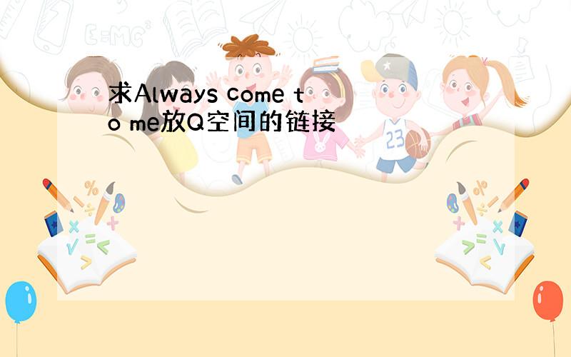 求Always come to me放Q空间的链接