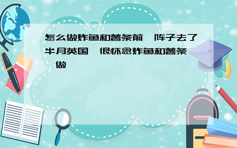 怎么做炸鱼和薯条前一阵子去了半月英国,很怀念炸鱼和薯条 咋做