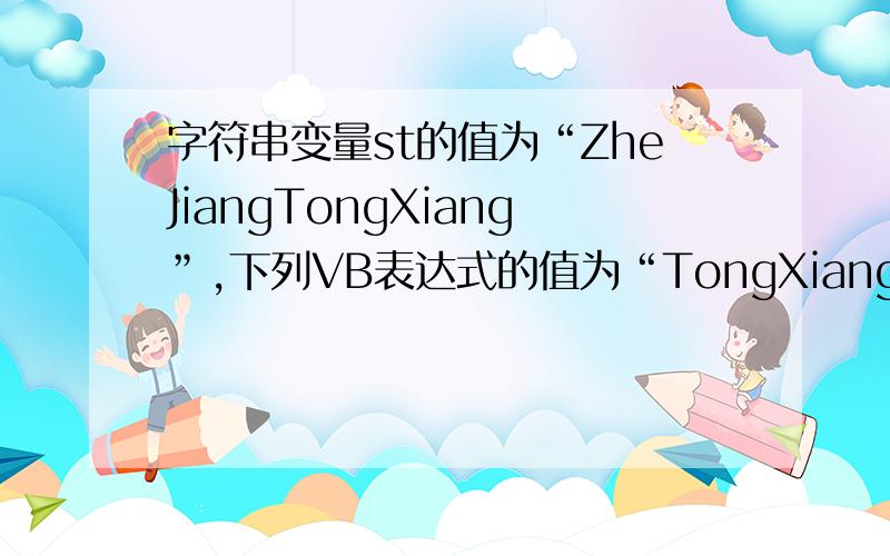 字符串变量st的值为“ZheJiangTongXiang”,下列VB表达式的值为“TongXiang”的是( )