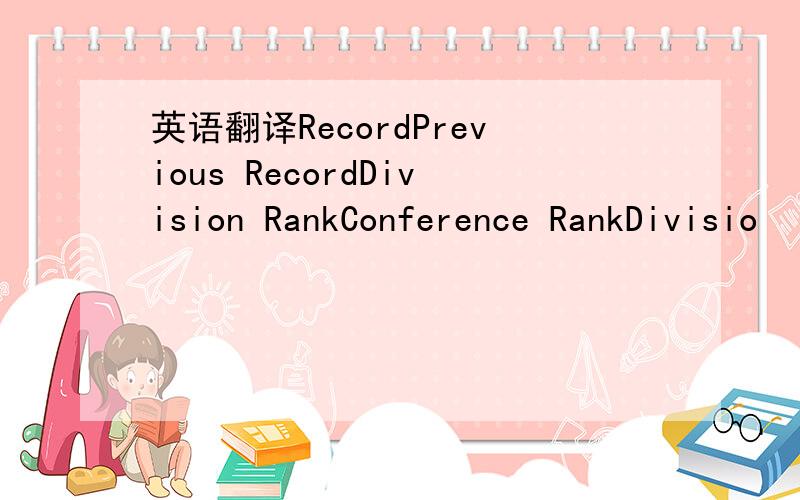 英语翻译RecordPrevious RecordDivision RankConference RankDivisio