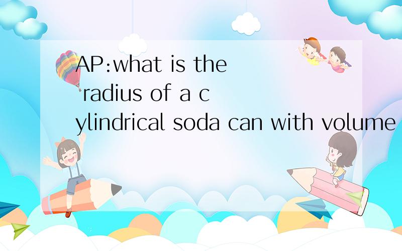 AP:what is the radius of a cylindrical soda can with volume