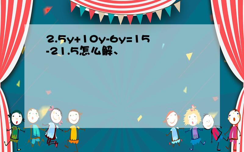 2.5y+10y-6y=15-21.5怎么解、