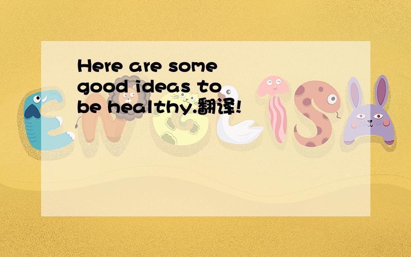 Here are some good ideas to be healthy.翻译!