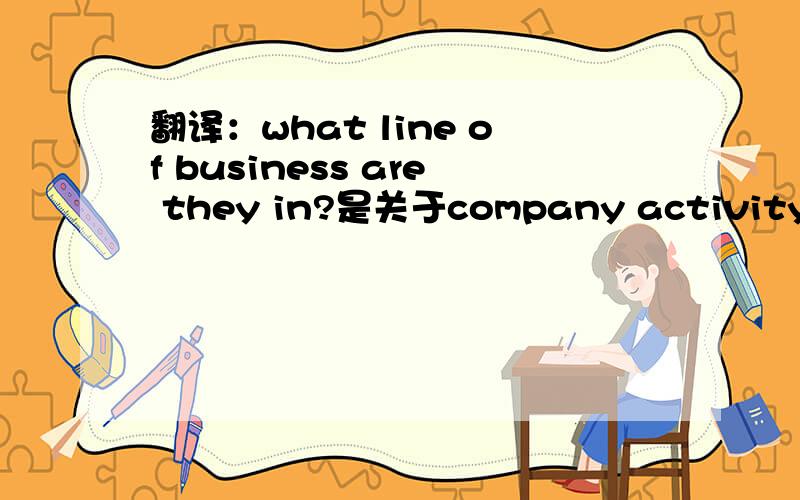 翻译：what line of business are they in?是关于company activity的吗?