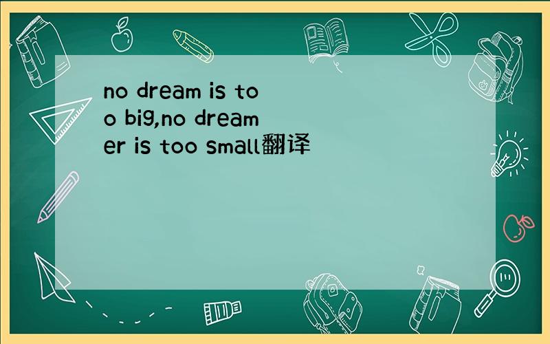 no dream is too big,no dreamer is too small翻译