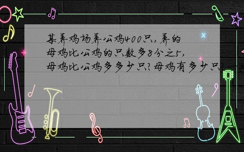 某养鸡场养公鸡400只,养的母鸡比公鸡的只数多8分之5,母鸡比公鸡多多少只?母鸡有多少只?一共养了多少只?