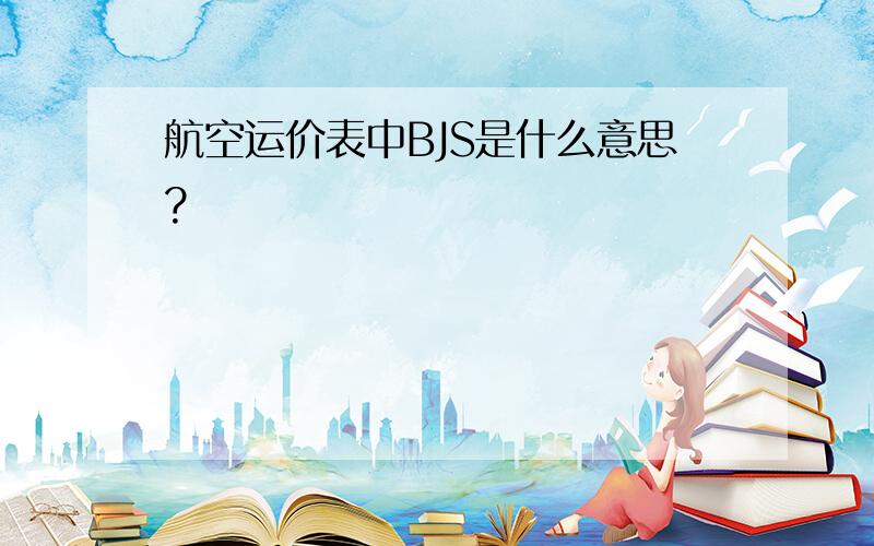 航空运价表中BJS是什么意思?