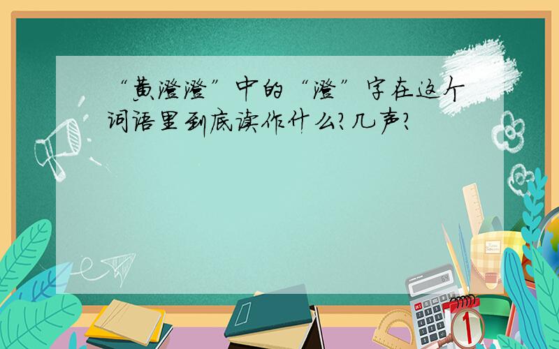 “黄澄澄”中的“澄”字在这个词语里到底读作什么?几声?