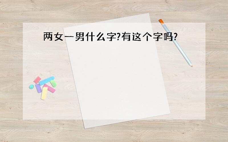 两女一男什么字?有这个字吗?