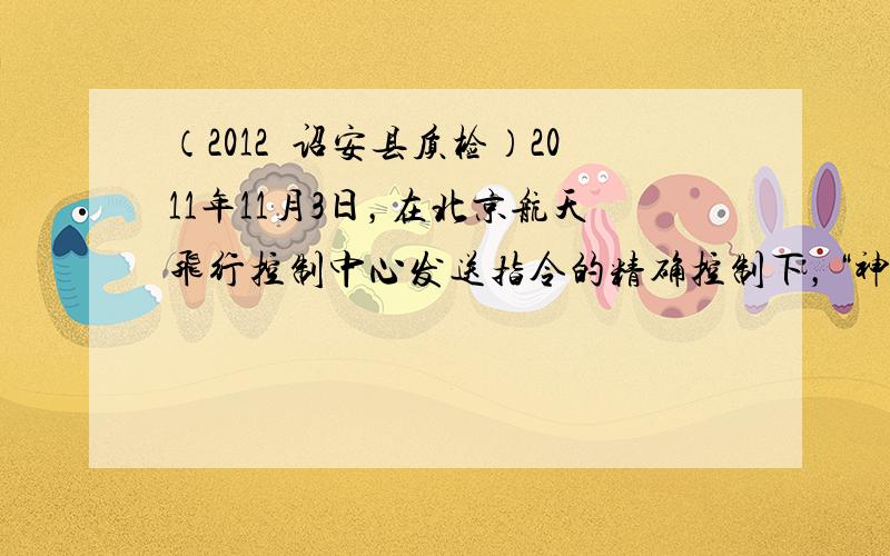 （2012•诏安县质检）2011年11月3日，在北京航天飞行控制中心发送指令的精确控制下，“神舟八号“与“天宫一号“成功