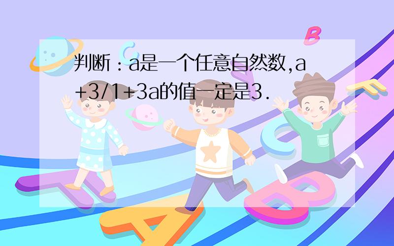 判断：a是一个任意自然数,a+3/1+3a的值一定是3.