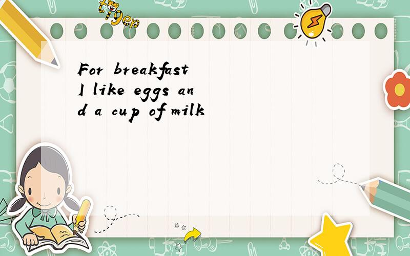 For breakfast I like eggs and a cup of milk