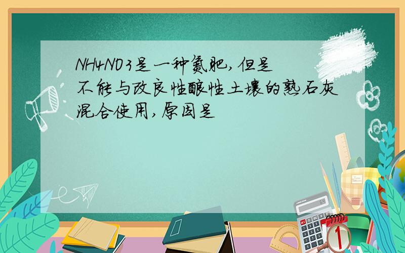 NH4NO3是一种氮肥,但是不能与改良性酸性土壤的熟石灰混合使用,原因是