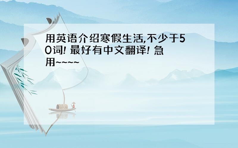 用英语介绍寒假生活,不少于50词! 最好有中文翻译! 急用~~~~