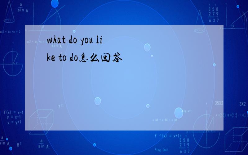 what do you like to do怎么回答