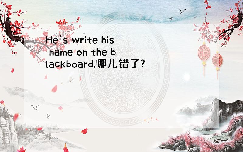 He's write his name on the blackboard.哪儿错了?