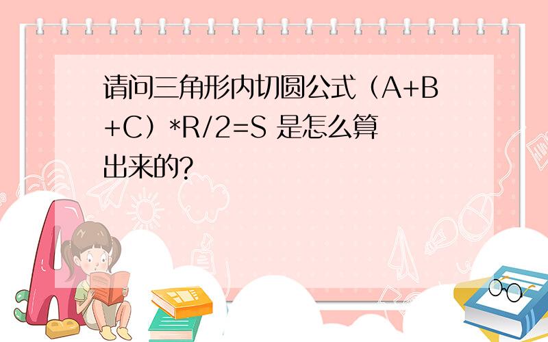 请问三角形内切圆公式（A+B+C）*R/2=S 是怎么算出来的?