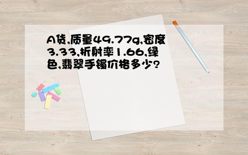 A货,质量49.77g,密度3.33,折射率1.66,绿色,翡翠手镯价格多少?