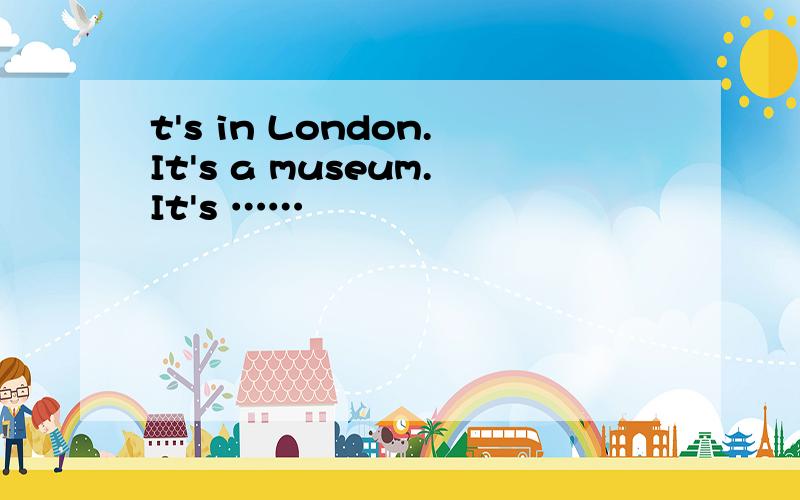 t's in London.It's a museum.It's ……