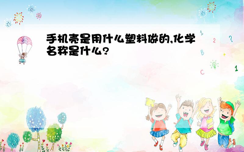 手机壳是用什么塑料做的,化学名称是什么?