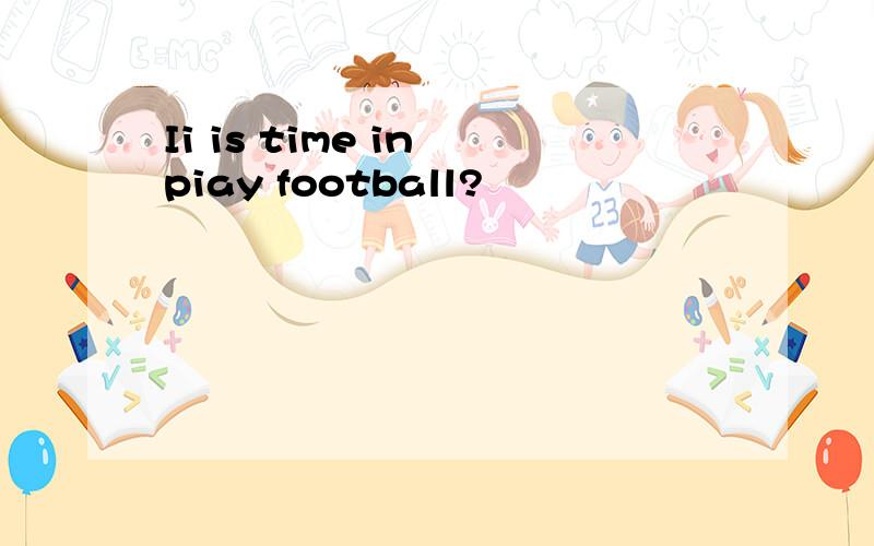 Ii is time in piay football?