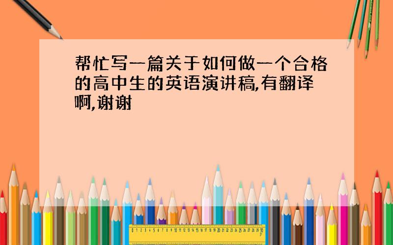 帮忙写一篇关于如何做一个合格的高中生的英语演讲稿,有翻译啊,谢谢