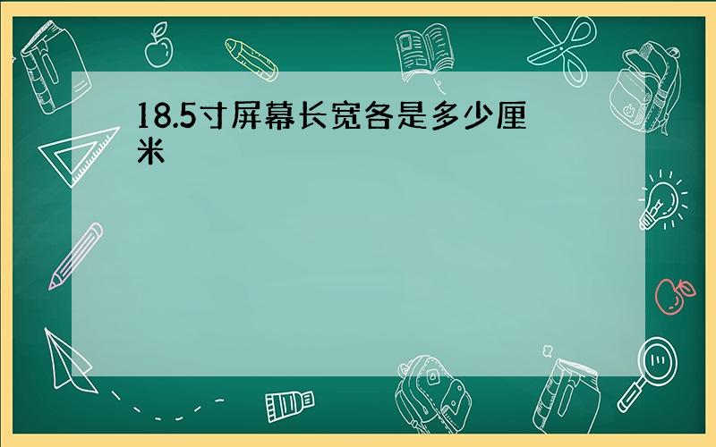 18.5寸屏幕长宽各是多少厘米