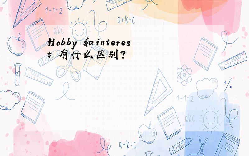 Hobby 和interest 有什么区别?