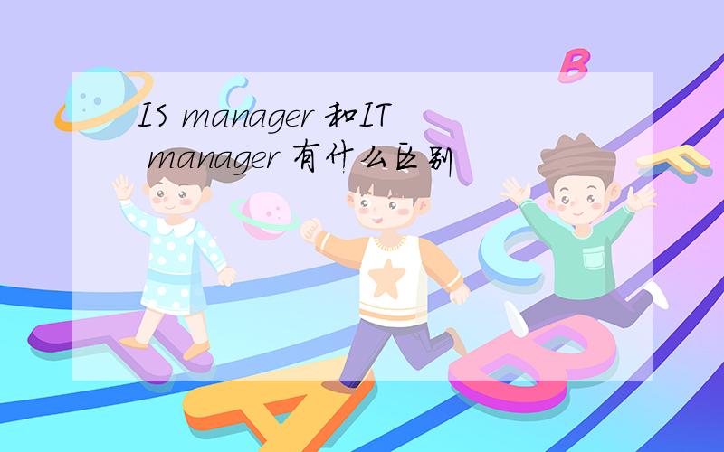 IS manager 和IT manager 有什么区别