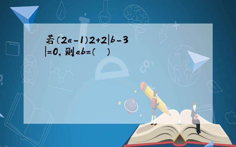 若（2a-1）2+2|b-3|=0，则ab=（　　）