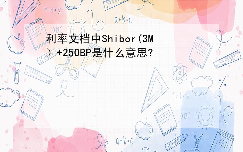 利率文档中Shibor(3M）+250BP是什么意思?