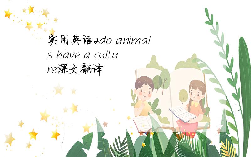 实用英语2do animals have a culture课文翻译