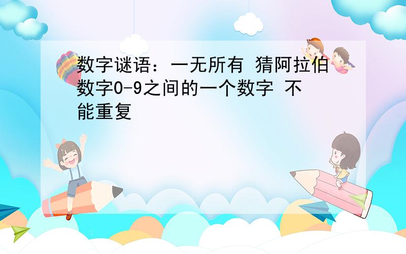 数字谜语：一无所有 猜阿拉伯数字0-9之间的一个数字 不能重复