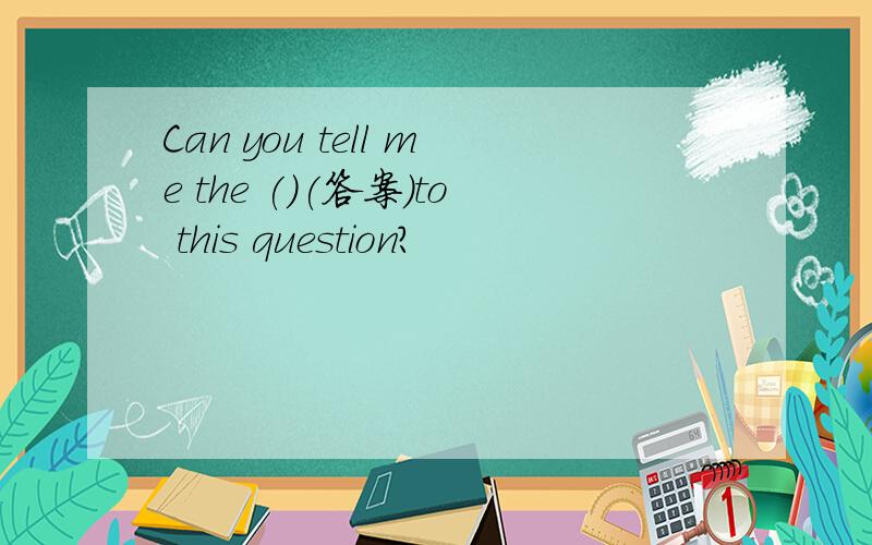 Can you tell me the ()(答案)to this question?