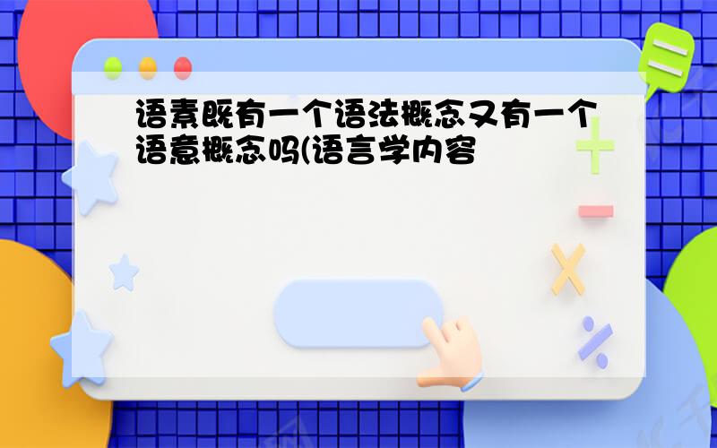 语素既有一个语法概念又有一个语意概念吗(语言学内容