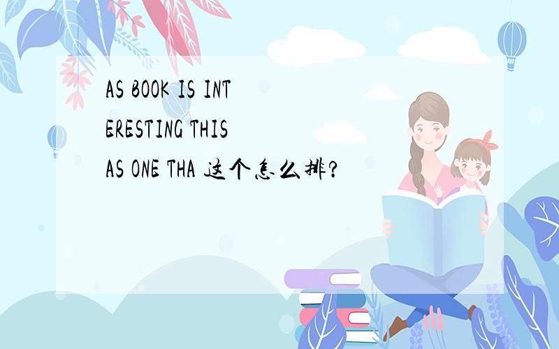 AS BOOK IS INTERESTING THIS AS ONE THA 这个怎么排?