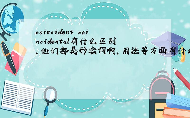 coincident coincidental有什么区别,他们都是形容词啊,用法等方面有什么区别