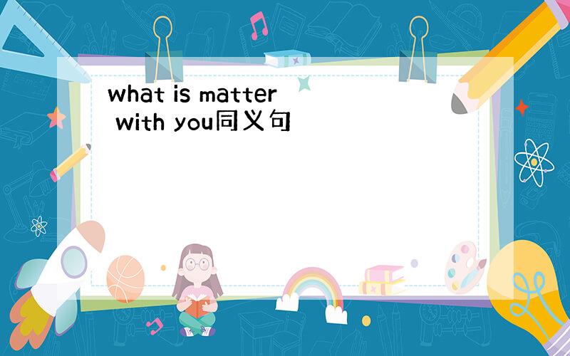 what is matter with you同义句